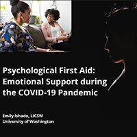 Psychological First Aid: Emotional Support during the COVID-19 Pandemic, Emily Ishado, LICSW, University of Washington
