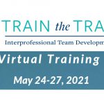 T3 Train the Trainer Interprofessional Team Development Program Virtual Training May 24-27, 2021