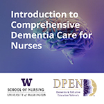Introduction to Comprehensive Dementia Care for Nurses, UW School of Nursing logo, Dementia and Palliative Education Network (DPEN) logo
